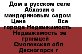 Дом в русском селе Абхазии с мандариновым садом › Цена ­ 1 000 000 - Все города Недвижимость » Недвижимость за границей   . Смоленская обл.,Десногорск г.